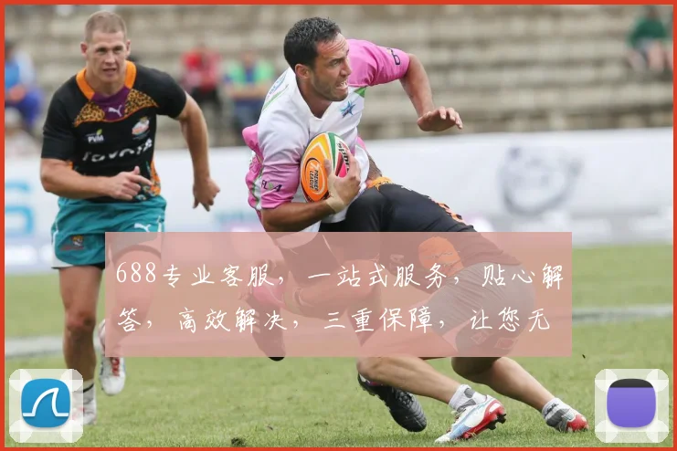 688专业客服，一站式服务，贴心解答，高效解决，三重保障，让您无忧体验