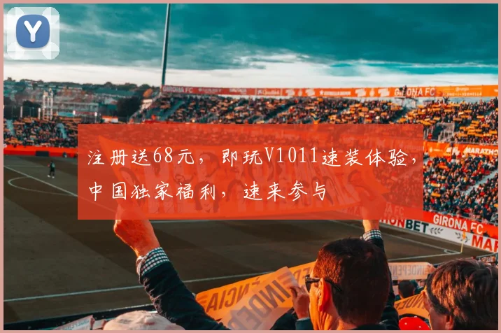 注册送68元，即玩V1011速装体验，中国独家福利，速来参与